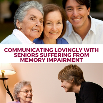 Communicating Lovingly with Seniors Suffering from Memory Impairment